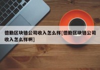 德勤区块链公司收入怎么样[德勤区块链公司收入怎么样啊]