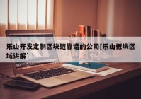 乐山开发定制区块链靠谱的公司[乐山板块区域讲解]