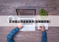 区块链公司造假事件[区块链作假]