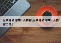 区块链公司做什么内容[区块链公司做什么内容工作]