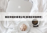 做区块链的香港公司[香港区块链牌照]