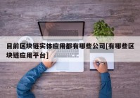 目前区块链实体应用都有哪些公司[有哪些区块链应用平台]