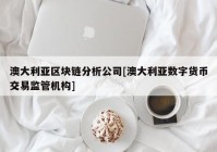 澳大利亚区块链分析公司[澳大利亚数字货币交易监管机构]