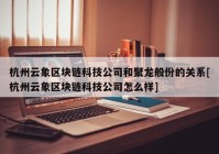 杭州云象区块链科技公司和聚龙般份的关系[杭州云象区块链科技公司怎么样]