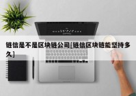 链信是不是区块链公司[链信区块链能坚持多久]