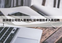 区块链公司招人很难吗[区块链技术人员招聘]