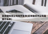 区块链科技公司如何盈利[区块链技术公司是做什么的]