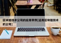 区块链技术公司的应用举例[运用区块链技术的公司]