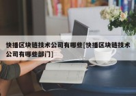 快播区块链技术公司有哪些[快播区块链技术公司有哪些部门]