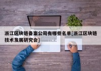 浙江区块链备案公司有哪些名单[浙江区块链技术发展研究会]